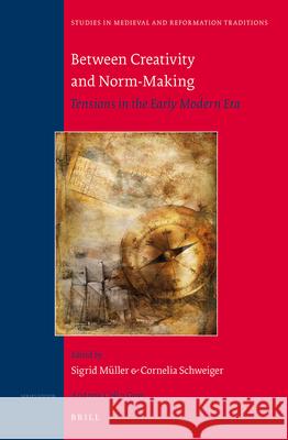 Between Creativity and Norm-Making: Tensions in the Early Modern Era Sigrid Müller, Cornelia Schweiger 9789004240681 Brill