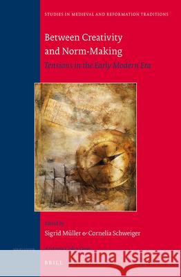 Between Creativity and Norm-Making: Tensions in the Early Modern Era Sigrid Müller, Cornelia Schweiger 9789004240681