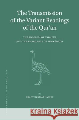 The Transmission of the Variant Readings of the Qurʾān: The Problem of Tawātur and the Emergence of Shawādhdh Shady Nasser 9789004240810 Brill