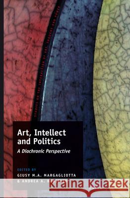 Art, Intellect and Politics: A Diachronic Perspective Giusy Maria Ausilia Margagliotta Andrea Aldo Robiglio 9789004242173 Brill Academic Publishers