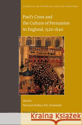 Paul's Cross and the Culture of Persuasion in England, 1520-1640 Torrance Kirby, P.G. (Paul) Stanwood 9789004242272