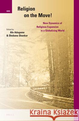 Religion on the Move!: New Dynamics of Religious Expansion in a Globalizing World Afe Adogame 9789004242289 Brill Academic Publishers