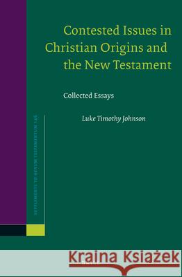 Contested Issues in Christian Origins and the New Testament: Collected Essays Luke T. Johnson 9789004242906 Brill Academic Publishers