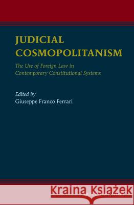 Judicial Cosmopolitanism: The Use of Foreign Law in Contemporary Constitutional Systems Giuseppe Franco Ferrari 9789004243118