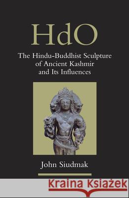The Hindu-Buddhist Sculpture of Ancient Kashmir and Its Influences John Siudmak 9789004243156 Brill