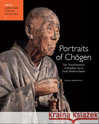 Portraits of Chōgen: The Transformation of Buddhist Art in Early Medieval Japan M. Rosenfield 9789004243255