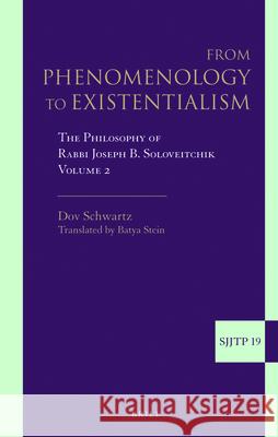 From Phenomenology to Existentialism, Volume 2: The Philosophy of Rabbi Joseph B. Soloveitchik Dov Schwartz 9789004243330