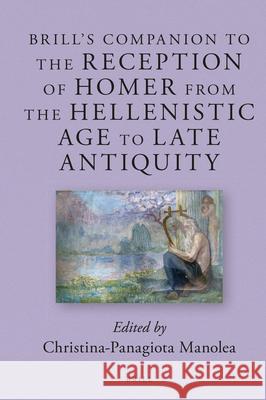 Brill’ s Companion to the Reception of Homer from the Hellenistic Age to Late Antiquity Christina-Panagiota Manolea 9789004243439 Brill
