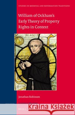 William of Ockham's Early Theory of Property Rights in Context Jonathan William Robinson 9789004243460