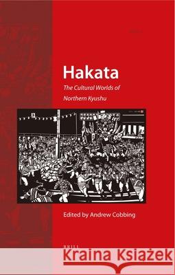 Hakata: The Cultural Worlds of Northern Kyushu Andrew Cobbing 9789004243491 Brill