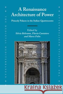 A Renaissance Architecture of Power: Princely Palaces in the Italian Quattrocento Silvia Beltramo, Flavia Cantatore, Marco Folin 9789004243613