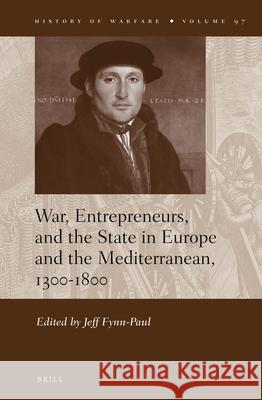 War, Entrepreneurs, and the State in Europe and the Mediterranean, 1300-1800 Jeff Fynn-Paul 9789004243644