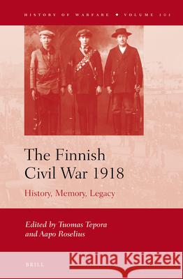 The Finnish Civil War 1918: History, Memory, Legacy Tuomas Tepora, Aapo Roselius 9789004243668 Brill