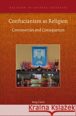 Confucianism as Religion: Controversies and Consequences Yong Chen 9789004243736 Brill Academic Publishers