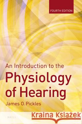 An Introduction to the Physiology of Hearing James Pickles 9789004243774 Brill Academic Publishers