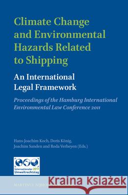 Climate Change and Environmental Hazards Related to Shipping: An International Legal Framework: Proceedings of the Hamburg International Environmental Law Conference 2011 Hans--Joachim Koch, Doris König, Joachim Sanden, Roda Verheyen 9789004243927 Brill