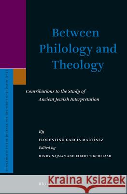 Between Philology and Theology: Contributions to the Study of Ancient Jewish Interpretation Florentino Garci Florentino Garcai Hindy Najman 9789004243934
