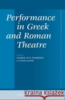 Performance in Greek and Roman Theatre George Harrison Vayos Liapis 9789004244573 Brill Academic Publishers