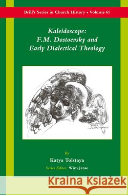 Kaleidoscope: F.M. Dostoevsky and Early Dialectical Theology Katya Tolstaya 9789004244580 Brill Academic Publishers