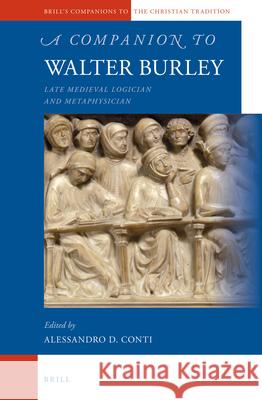 A Companion to Walter Burley: Late Medieval Logician and Metaphysician Alessandro Conti 9789004244610 Brill