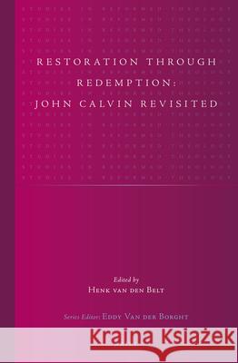 Restoration Through Redemption: John Calvin Revisited Henk Belt 9789004244665 Brill Academic Publishers