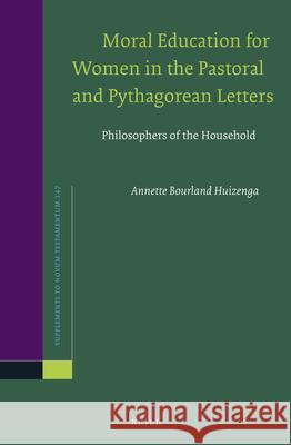 Moral Education for Women in the Pastoral and Pythagorean Letters: Philosophers of the Household Annette Huizenga 9789004244993