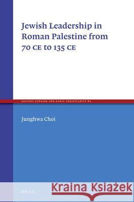 Jewish Leadership in Roman Palestine from 70 C.E. to 135 C.E. Junghwa Choi 9789004245167