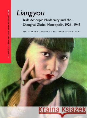Liangyou: Kaleidoscopic Modernity and the Shanghai Global Metropolis, 1926-1945 Paul Pickowicz Kuiyi Shen Yingjin Zhang 9789004245341