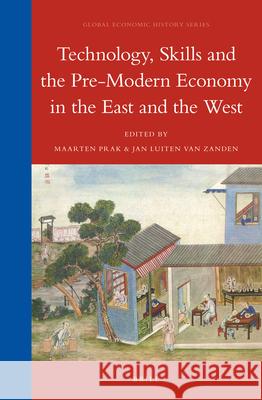 Technology, Skills and the Pre-Modern Economy in the East and the West Maarten Prak, Jan Luiten van Zanden 9789004245358 Brill