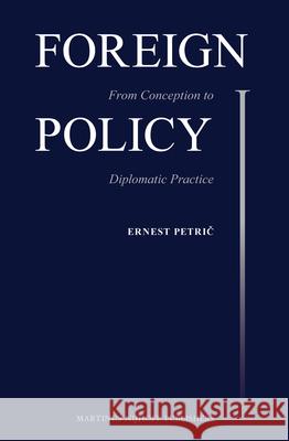 Foreign Policy: From Conception to Diplomatic Practice Ernest Petrič 9789004245495 Brill