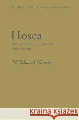 Hosea: A Commentary Based on Hosea in Codex Vaticanus W. Edward Glenny 9789004245563 Brill Academic Publishers