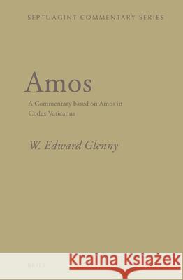 Amos: A Commentary Based on Amos in Codex Vaticanus W. Edward Glenny 9789004245570 Brill Academic Publishers