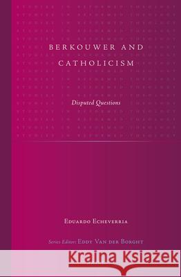 Berkouwer and Catholicism: Disputed Questions Eduardo Echeverria   9789004245587