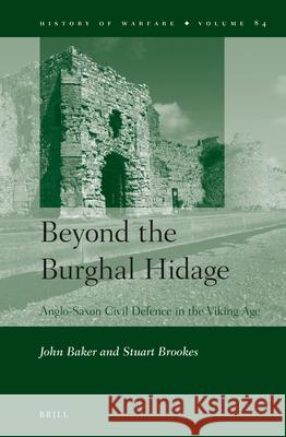 Beyond the Burghal Hidage: Anglo-Saxon Civil Defence in the Viking Age John Baker, Stuart Brookes 9789004245631 Brill