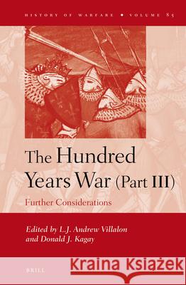 The Hundred Years War (Part III): Further Considerations L.J. Andrew Villalon, Donald J. Kagay 9789004245648 Brill