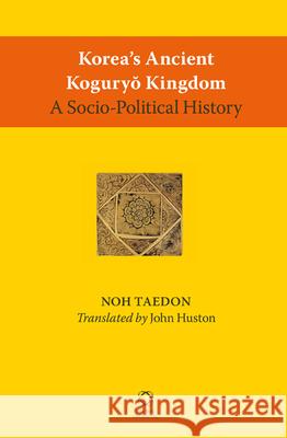 Korea's Ancient Koguryŏ Kingdom: A Socio-Political History Noh 9789004245716 Global Oriental