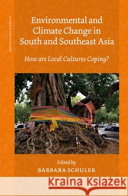Environmental and Climate Change in South and Southeast Asia: How are Local Cultures Coping? Barbara Schuler 9789004245884 Brill