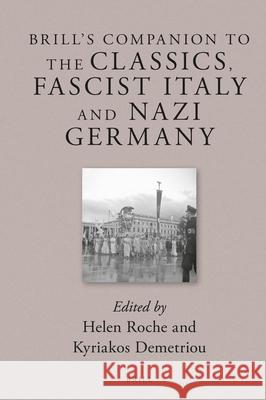 Brill's Companion to the Classics, Fascist Italy and Nazi Germany Helen Roche Kyriakos N. Demetriou 9789004246041 Brill