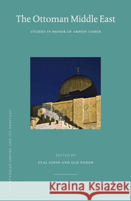 The Ottoman Middle East: Studies in Honor of Amnon Cohen Eyal Ginio, Elie Podeh 9789004246133