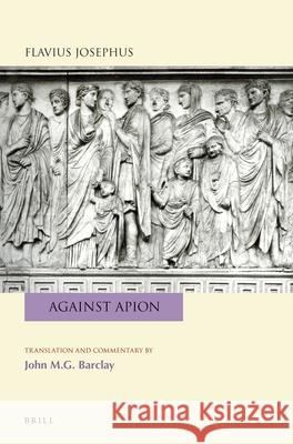 Flavius Josephus: Against Apion: Translation and Commentary John M. G. Barclay 9789004246317 Brill Academic Publishers