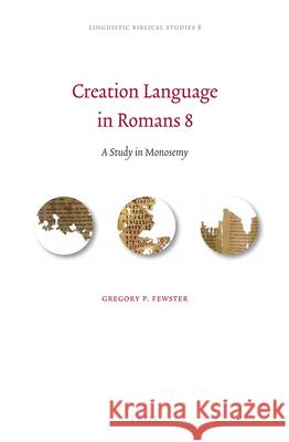 Creation Language in Romans 8: A Study in Monosemy Gregory P. Fewster   9789004246485