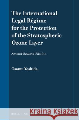 The International Legal Régime for the Protection of the Stratospheric Ozone Layer: Second Revised Edition Yoshida 9789004247673 Martinus Nijhoff Publishers