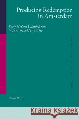 Producing Redemption in Amsterdam: Early Modern Yiddish Books in Paratextual Perspective Shlomo Berger   9789004247857 Brill