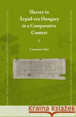 Slavery in Árpád-era Hungary in a Comparative Context Cameron Sutt 9789004248335 Brill