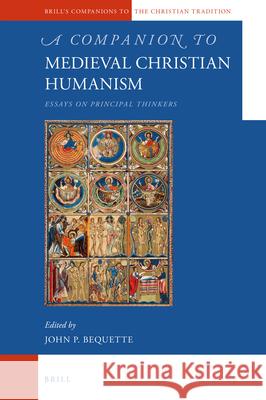 A Companion to Medieval Christian Humanism: Essays on Principal Thinkers John P. Bequette 9789004248458 Brill