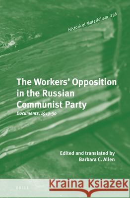 The Workers' Opposition in the Russian Communist Party: Documents, 1919-30 Barbara C. Allen 9789004248502
