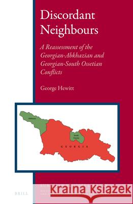 Discordant Neighbours: A Reassessment of the Georgian-Abkhazian and Georgian-South Ossetian Conflicts B. George Hewitt 9789004248922 Brill