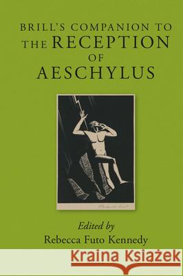 Brill's Companion to the Reception of Aeschylus Rebecca Kennedy 9789004249325