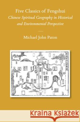 Five Classics of Fengshui: Chinese Spiritual Geography in Historical and Environmental Perspective Michael Paton 9789004249868 Brill