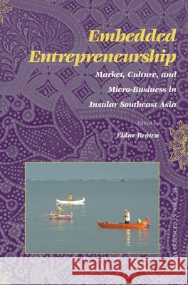 Embedded Entrepreneurship: Market, Culture, and Micro-Business in Insular Southeast Asia Eldar Bråten 9789004250284 Brill